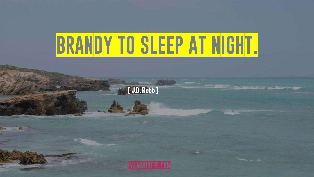 J.D. Robb Quotes: brandy to sleep at night.