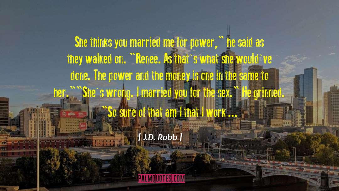 J.D. Robb Quotes: She thinks you married me