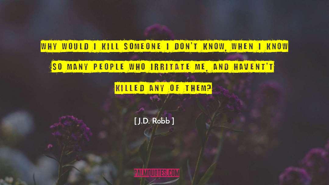 J.D. Robb Quotes: Why would I kill someone