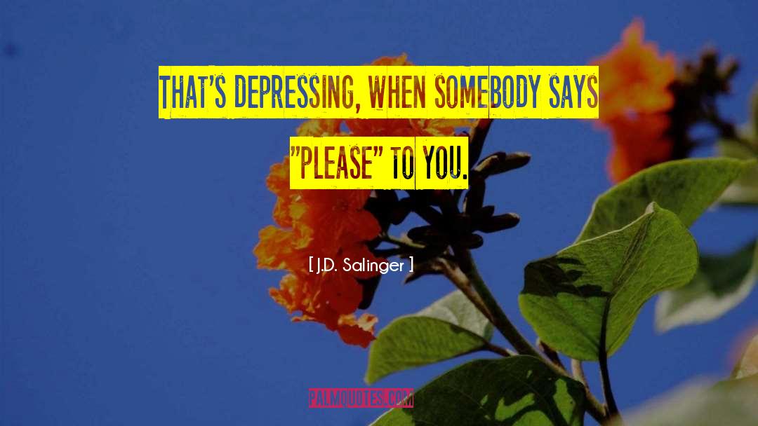 J.D. Salinger Quotes: That's depressing, when somebody says