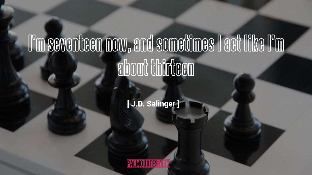 J.D. Salinger Quotes: I'm seventeen now, and sometimes