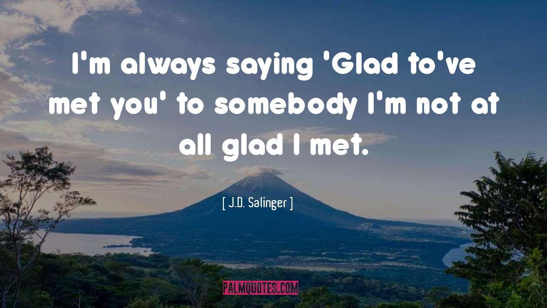 J.D. Salinger Quotes: I'm always saying 'Glad to've