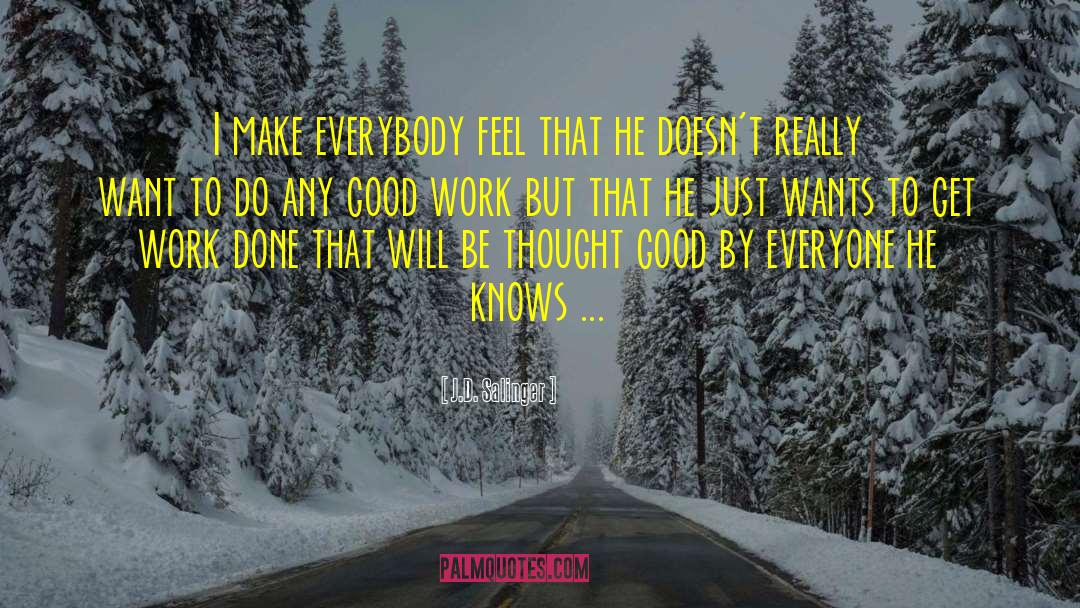J.D. Salinger Quotes: I make everybody feel that