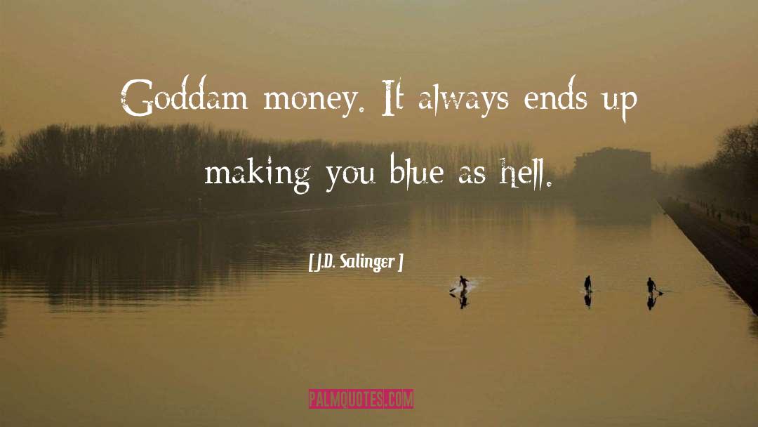 J.D. Salinger Quotes: Goddam money. It always ends