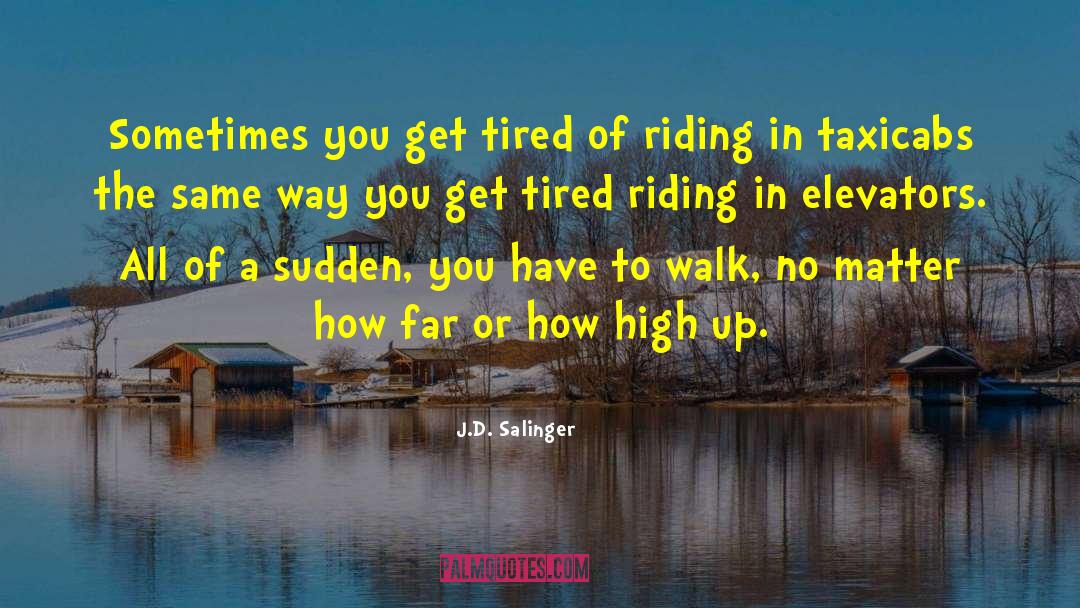 J.D. Salinger Quotes: Sometimes you get tired of