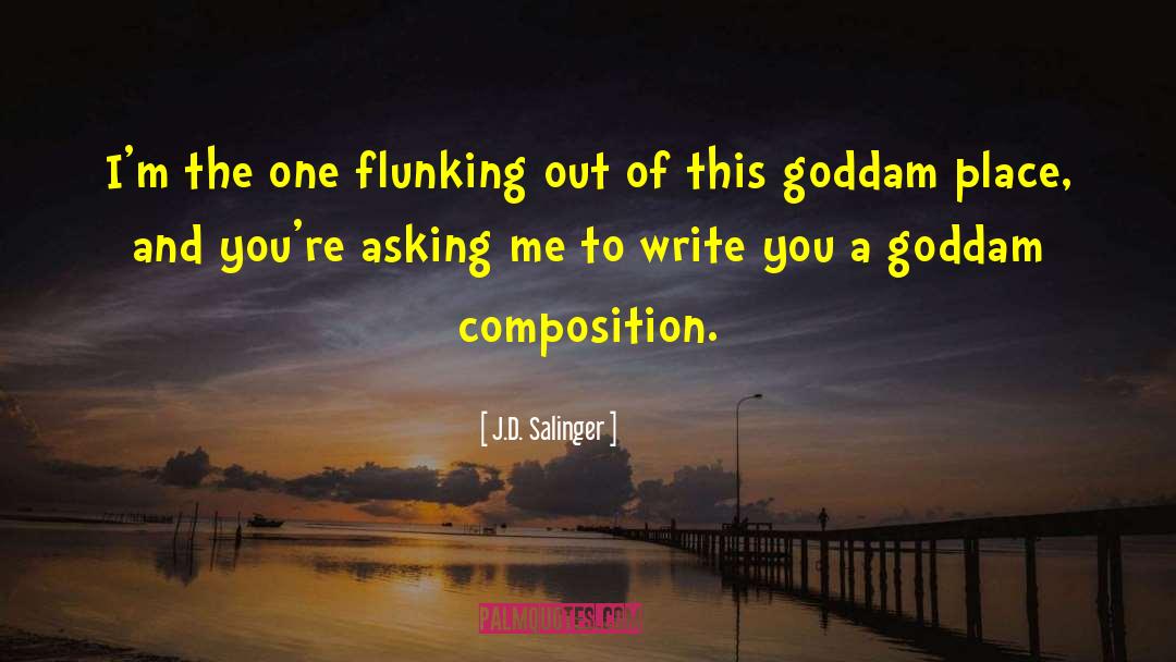 J.D. Salinger Quotes: I'm the one flunking out