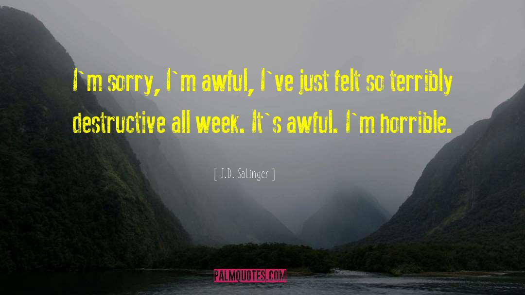 J.D. Salinger Quotes: I'm sorry, I'm awful, I've