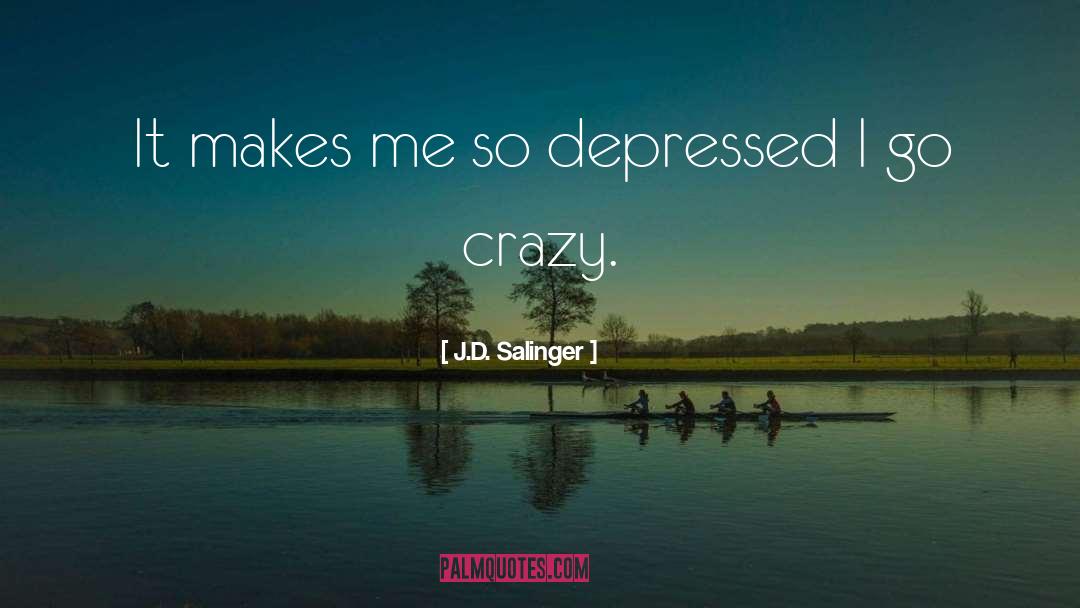 J.D. Salinger Quotes: It makes me so depressed