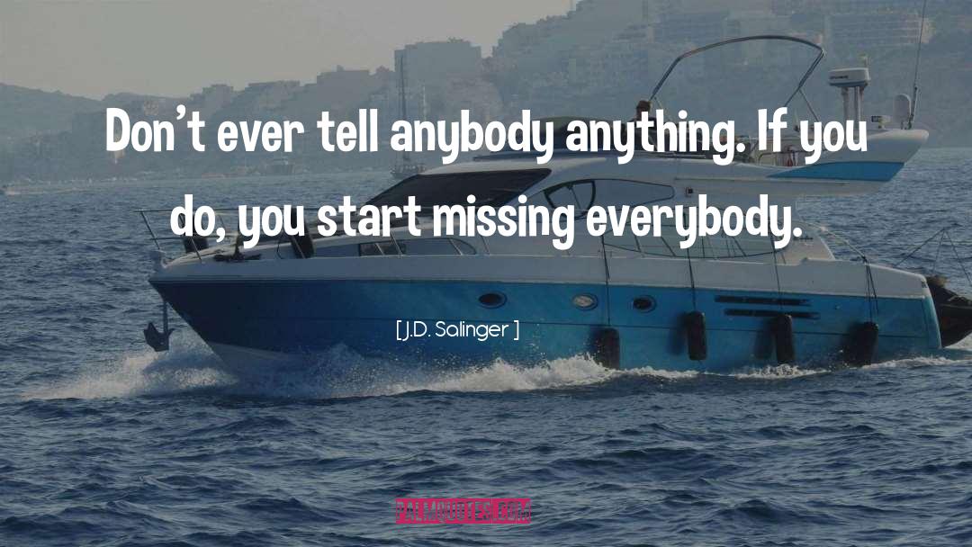 J.D. Salinger Quotes: Don't ever tell anybody anything.