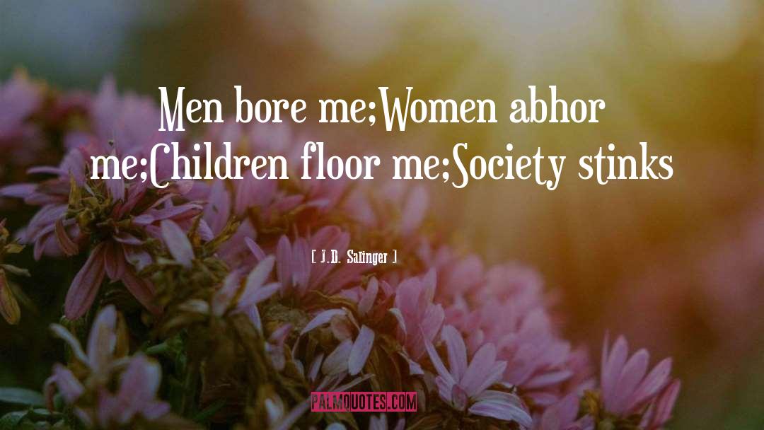 J.D. Salinger Quotes: Men bore me;<br />Women abhor