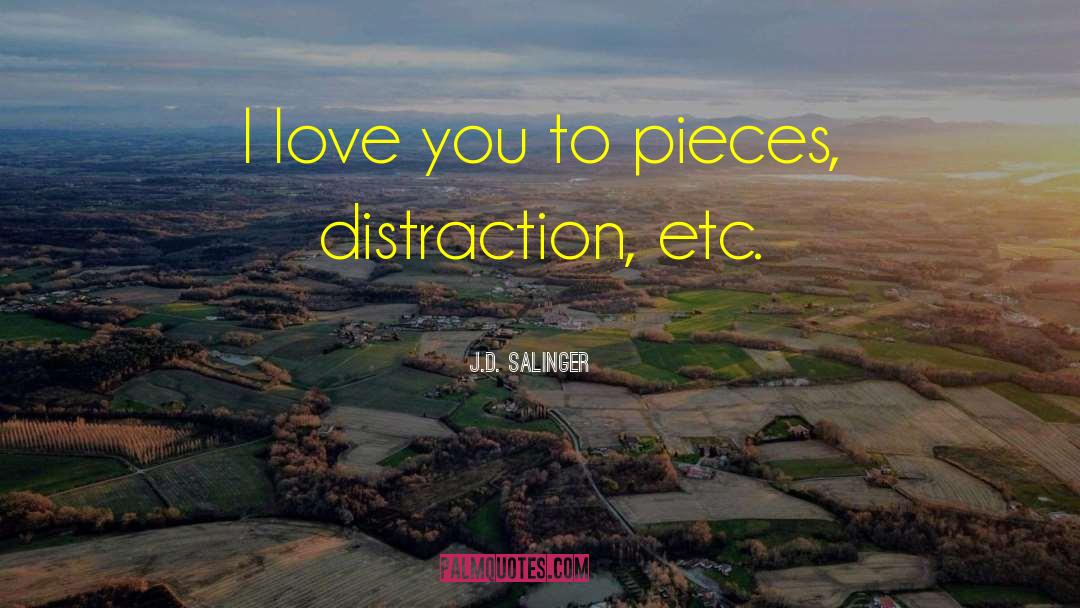 J.D. Salinger Quotes: I love you to pieces,