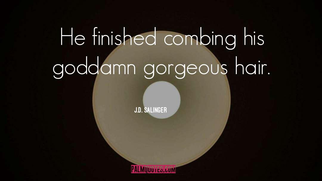 J.D. Salinger Quotes: He finished combing his goddamn