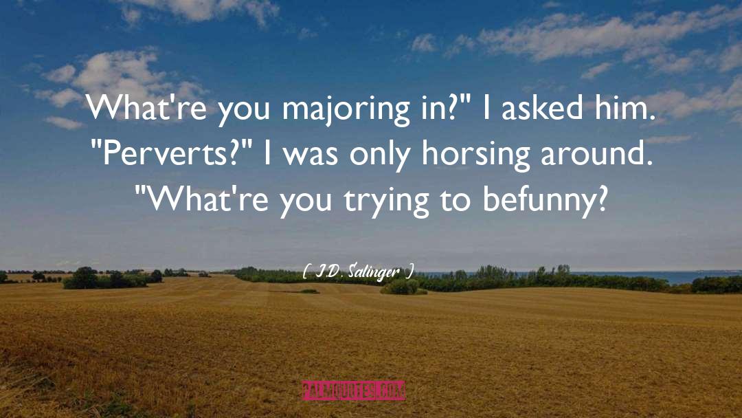 J.D. Salinger Quotes: What're you majoring in?