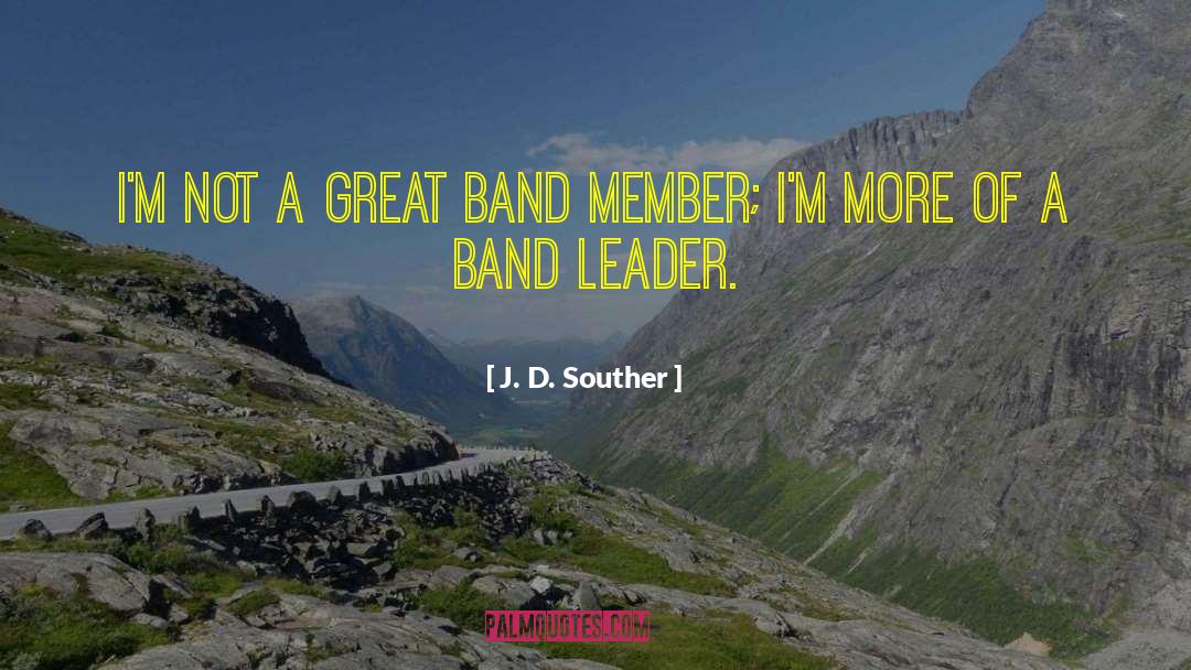 J. D. Souther Quotes: I'm not a great band