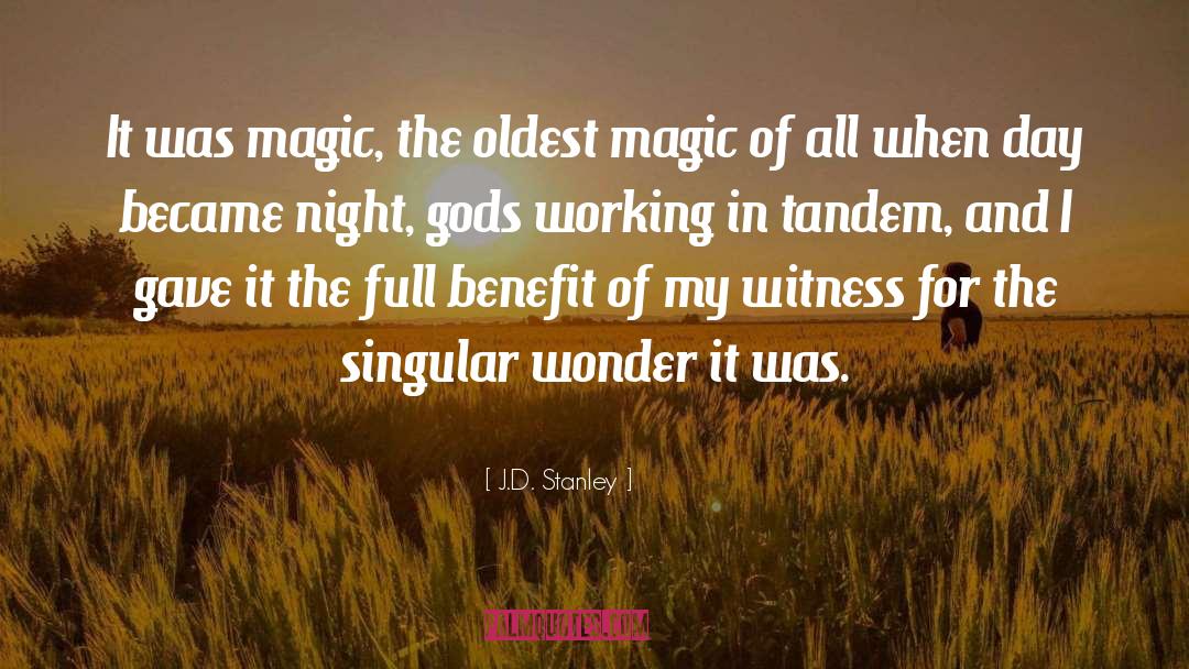 J.D. Stanley Quotes: It was magic, the oldest