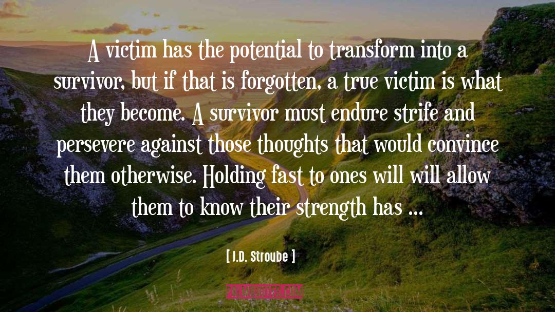 J.D. Stroube Quotes: A victim has the potential