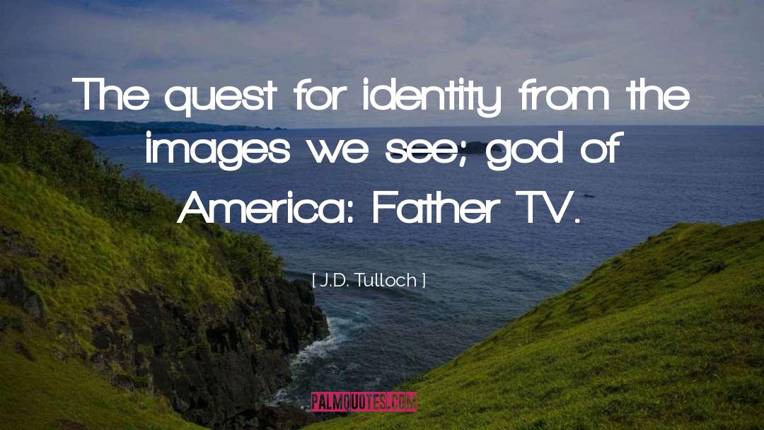 J.D. Tulloch Quotes: The quest for identity from