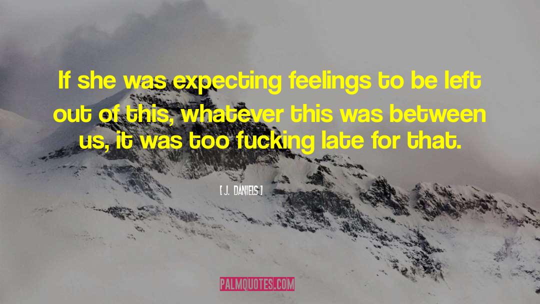 J.  Daniels Quotes: If she was expecting feelings