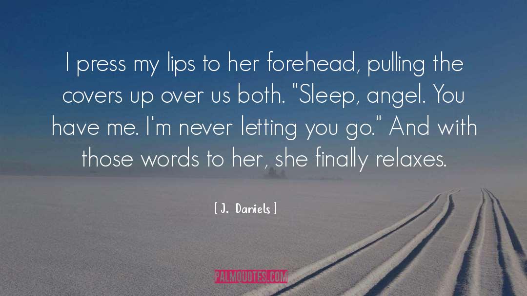 J.  Daniels Quotes: I press my lips to