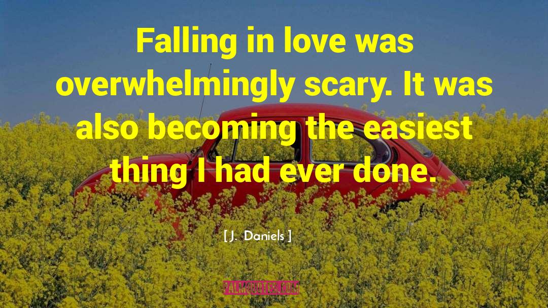 J.  Daniels Quotes: Falling in love was overwhelmingly