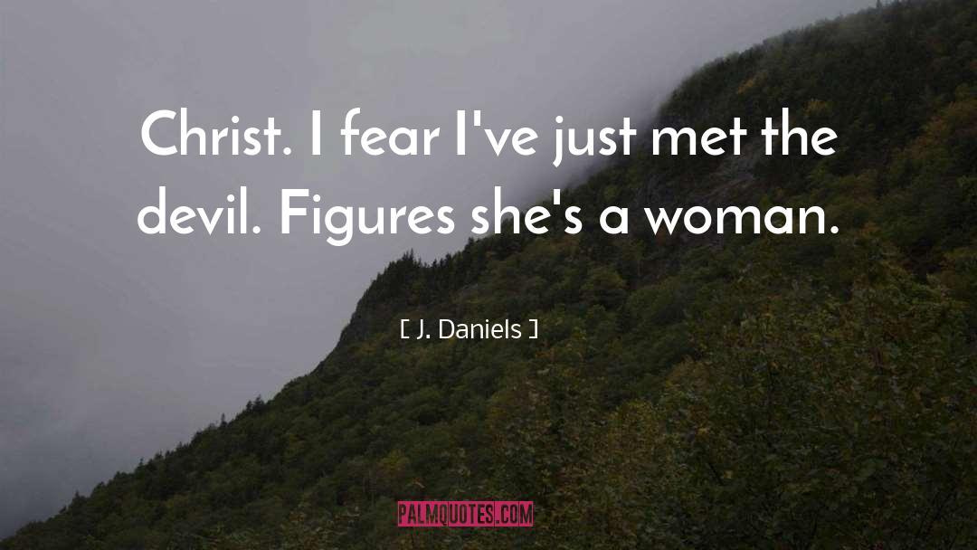 J.  Daniels Quotes: Christ. I fear I've just