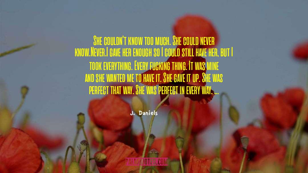 J.  Daniels Quotes: She couldn't know too much.