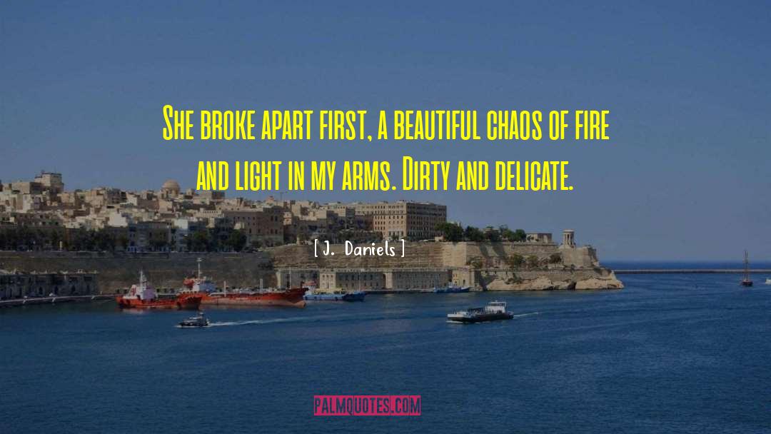 J.  Daniels Quotes: She broke apart first, a