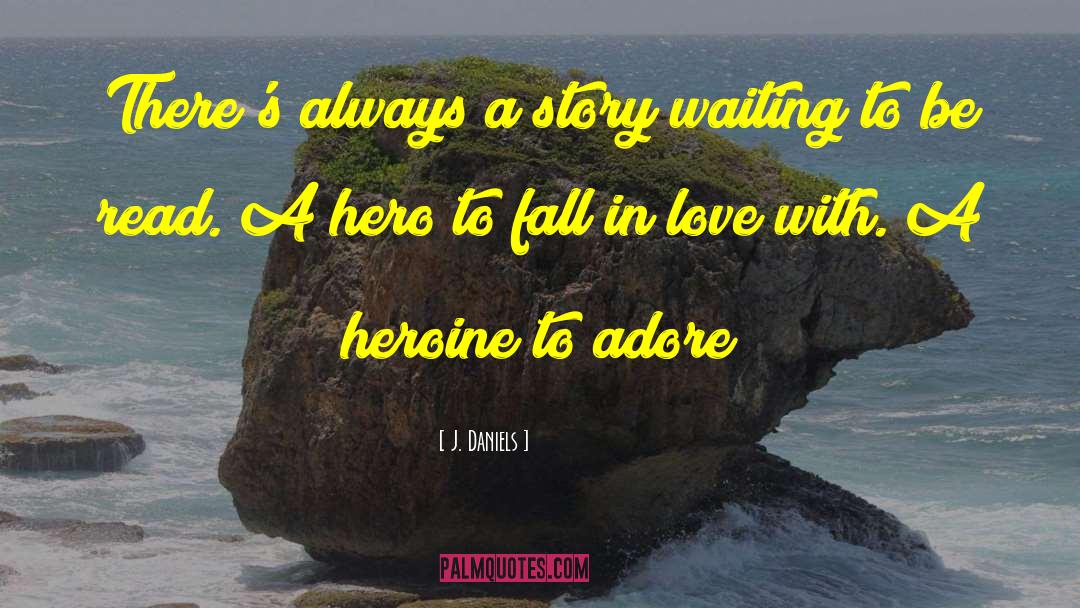 J.  Daniels Quotes: There's always a story waiting