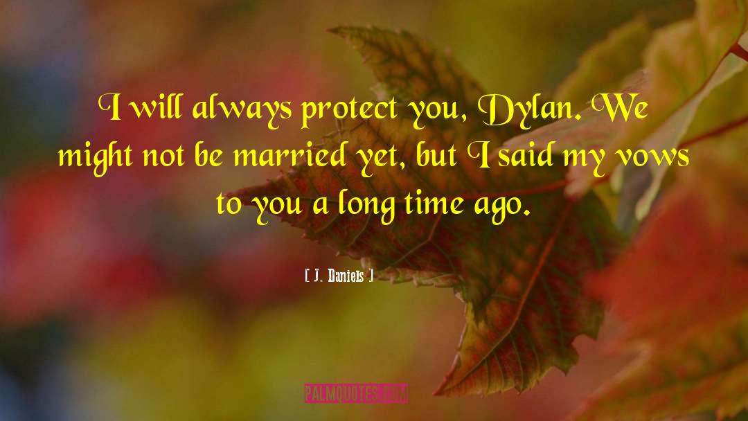 J.  Daniels Quotes: I will always protect you,