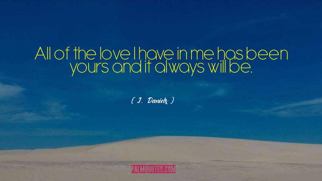 J.  Daniels Quotes: All of the love I