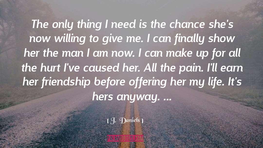 J.  Daniels Quotes: The only thing I need