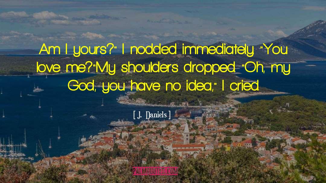 J.  Daniels Quotes: Am I yours?