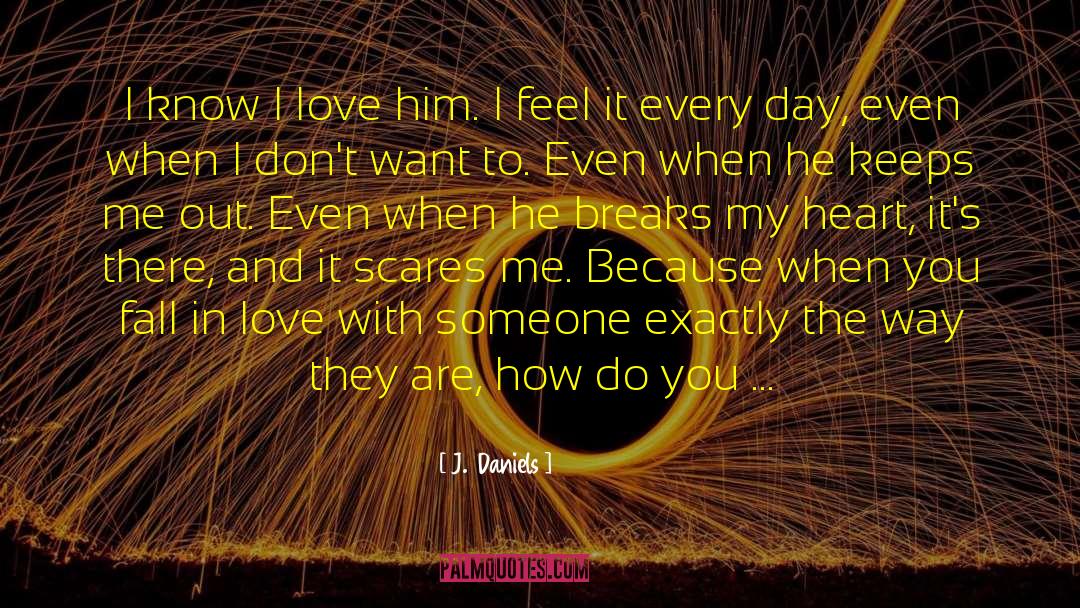 J.  Daniels Quotes: I know I love him.