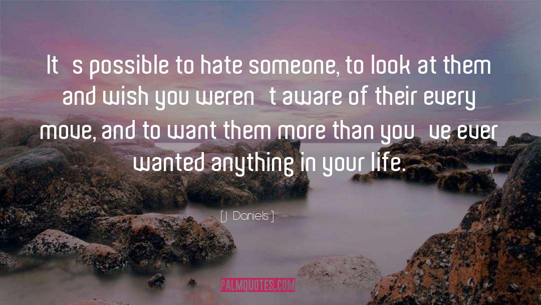 J.  Daniels Quotes: It's possible to hate someone,