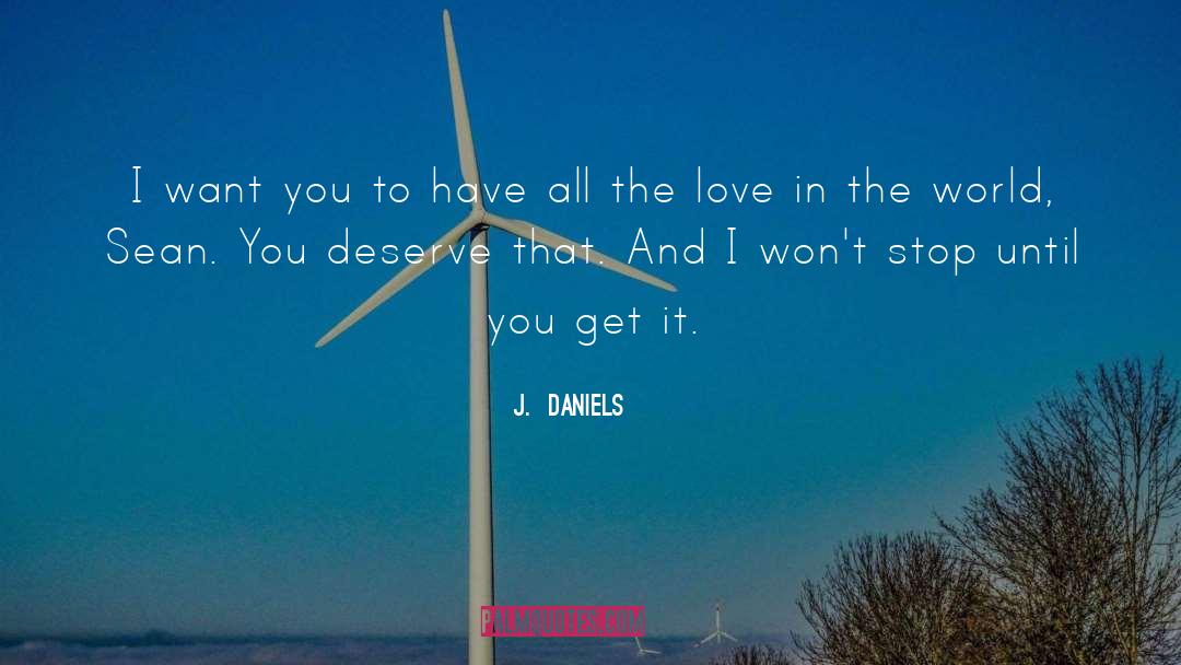 J.  Daniels Quotes: I want you to have