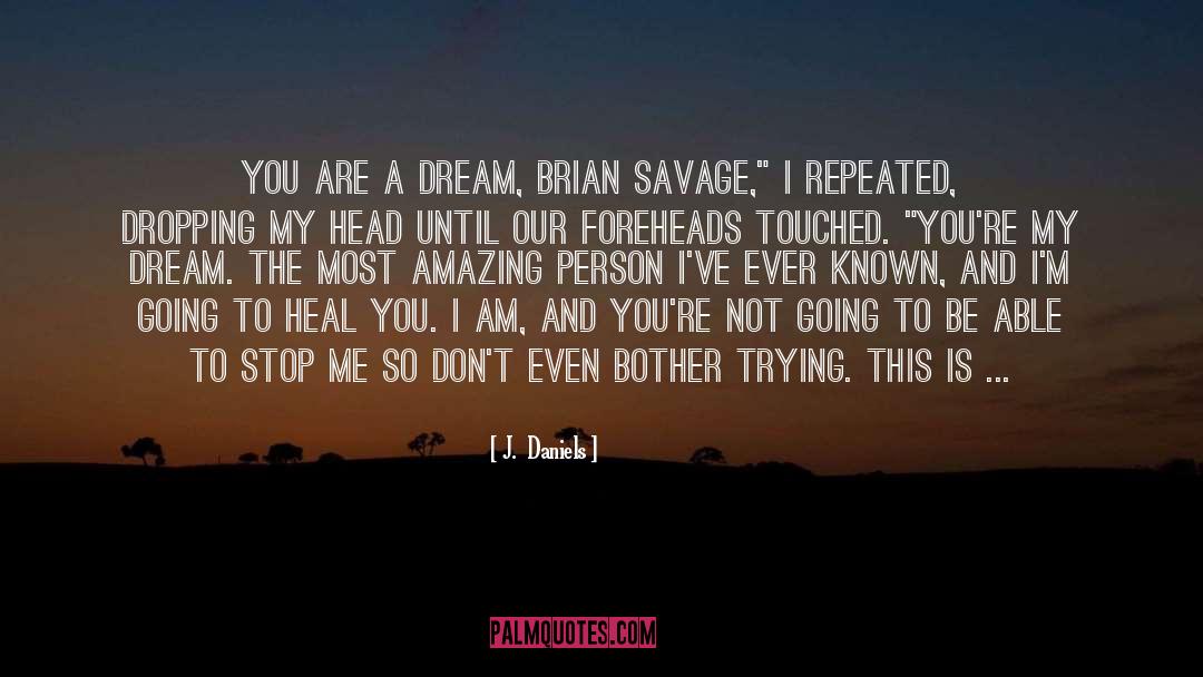 J.  Daniels Quotes: You are a dream, Brian