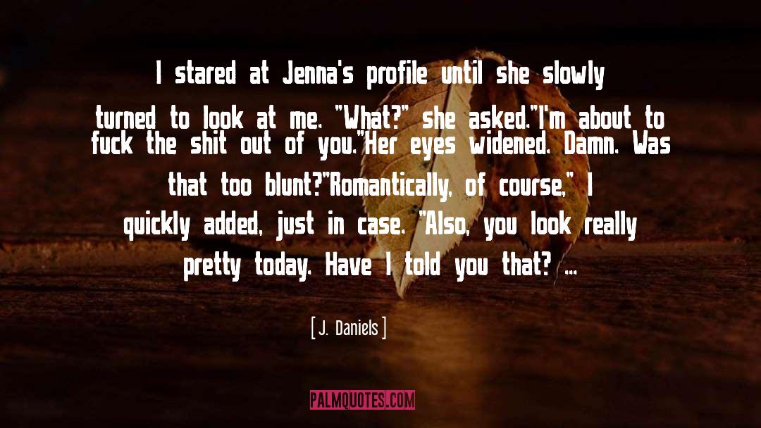 J.  Daniels Quotes: I stared at Jenna's profile