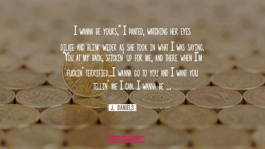 J.  Daniels Quotes: I wanna be yours,