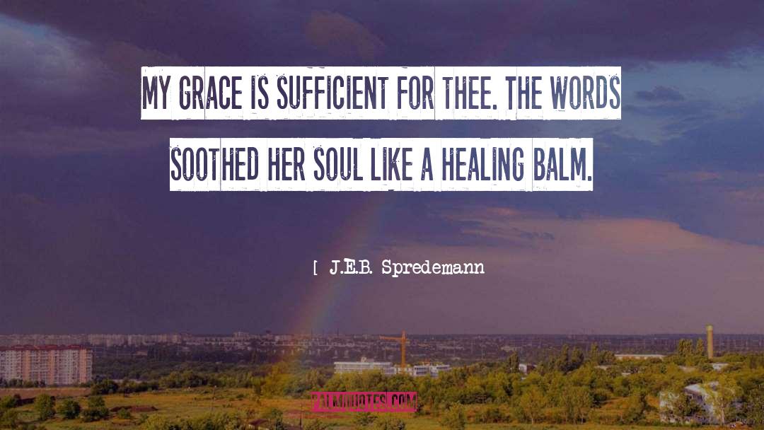 J.E.B. Spredemann Quotes: My grace is sufficient for