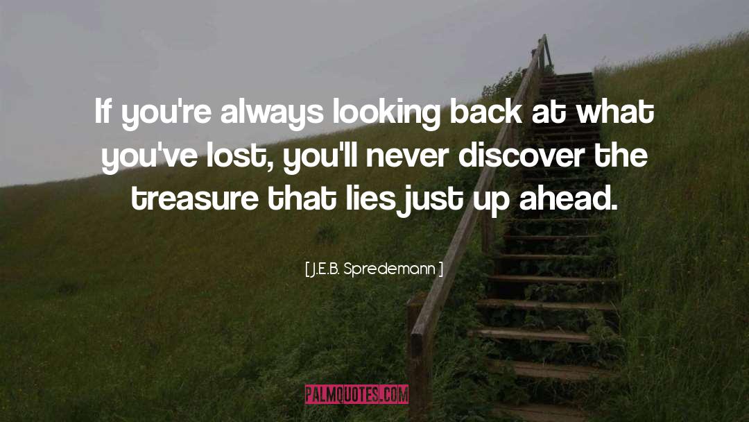 J.E.B. Spredemann Quotes: If you're always looking back