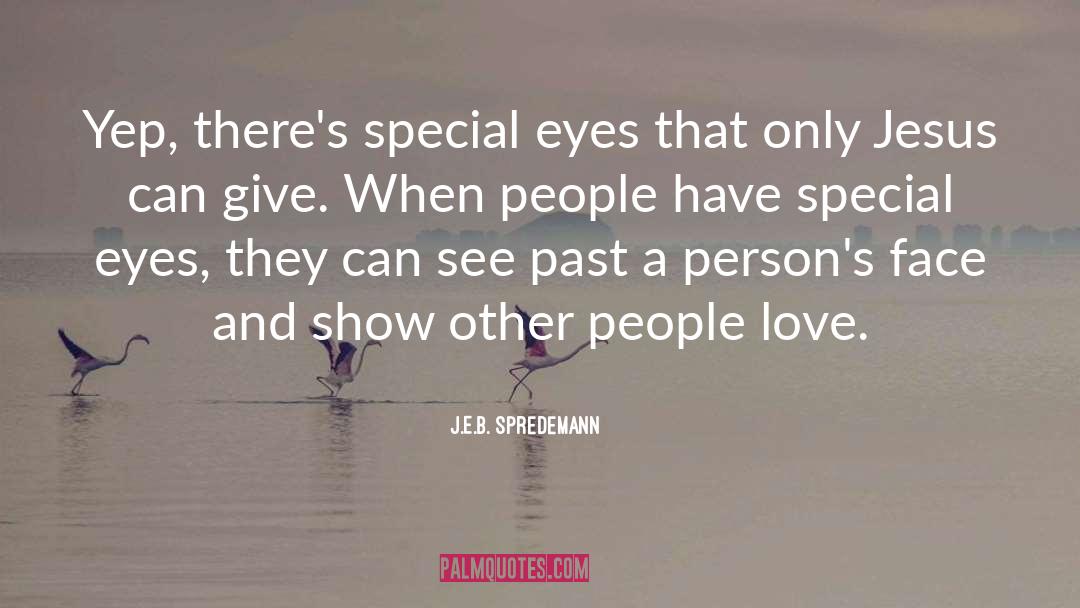 J.E.B. Spredemann Quotes: Yep, there's special eyes that