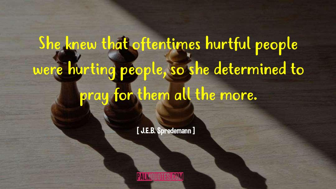 J.E.B. Spredemann Quotes: She knew that oftentimes hurtful
