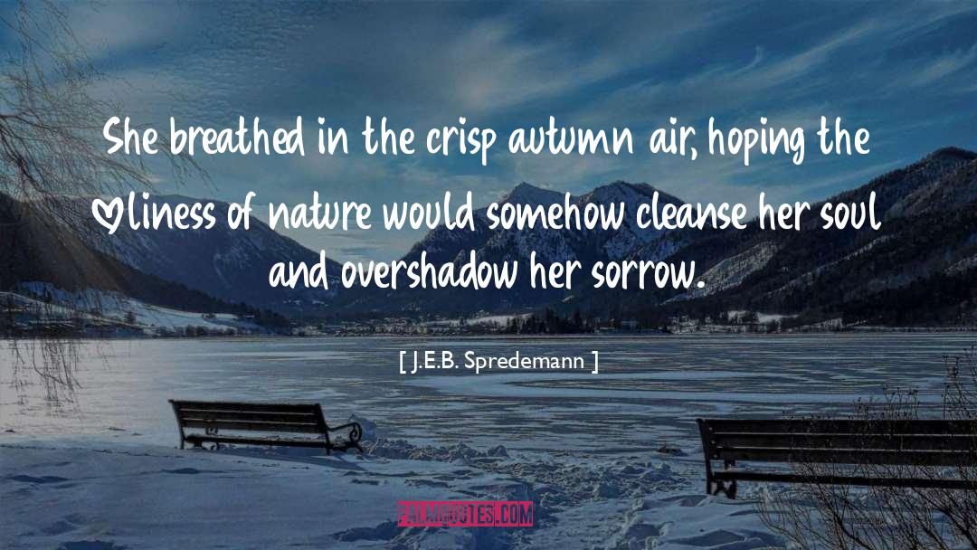 J.E.B. Spredemann Quotes: She breathed in the crisp