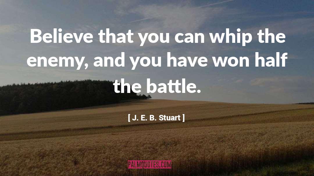 J. E. B. Stuart Quotes: Believe that you can whip