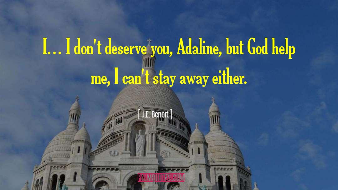 J.E. Benoit Quotes: I… I don't deserve you,