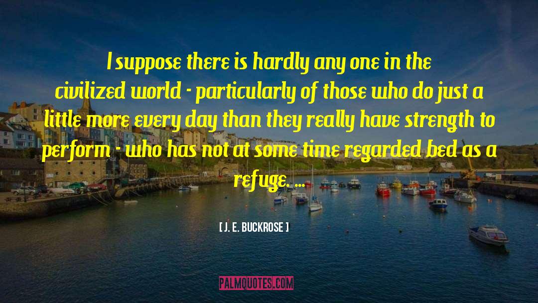 J. E. Buckrose Quotes: I suppose there is hardly