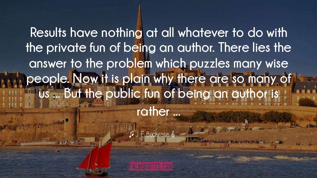 J. E. Buckrose Quotes: Results have nothing at all
