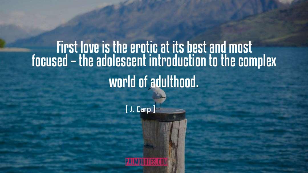 J. Earp Quotes: First love is the erotic