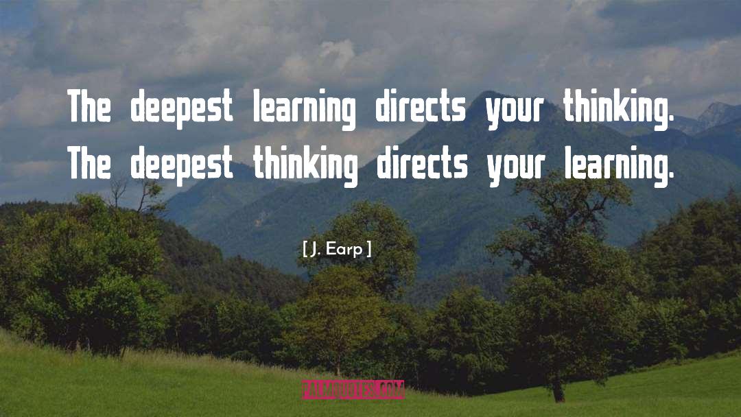 J. Earp Quotes: The deepest learning directs your