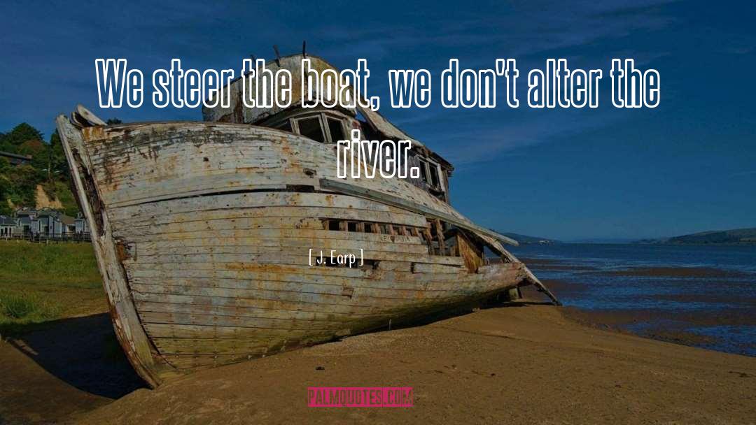 J. Earp Quotes: We steer the boat, we